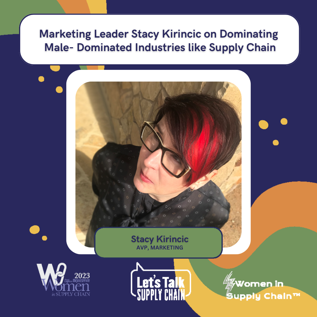 Supply chain marketing leader Stacy Kirincic shares how to thrive in a male-dominated industry and the women who’ve inspired her to do so.
